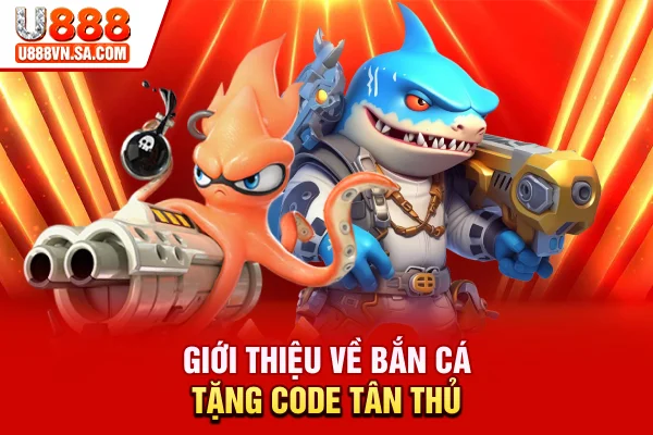Bắn Cá Tặng Code Tân Thủ: Trải Nghiệm Siêu Hấp Dẫn Tại U888 % Giới thiệu về bắn cá tặng code tân thủ