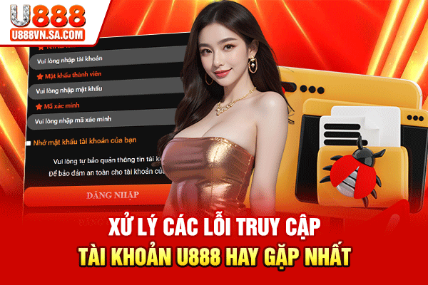 Đăng Nhập U888 Nhanh Gọn, Chơi Game Liền Tay % Xử lý các lỗi truy cập tài khoản U888 hay gặp nhất